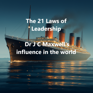 The 21 Laws of Leadership - Dr J C Maxwell's influence in the world